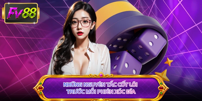 Những nguyên tắc cốt lõi trước mỗi phiên xóc đĩa